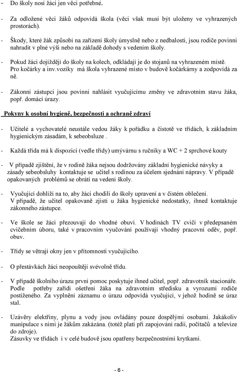 - Pokud žáci dojíždějí do školy na kolech, odkládají je do stojanů na vyhrazeném místě. Pro kočárky a inv.vozíky má škola vyhrazené místo v budově kočárkárny a zodpovídá za ně.