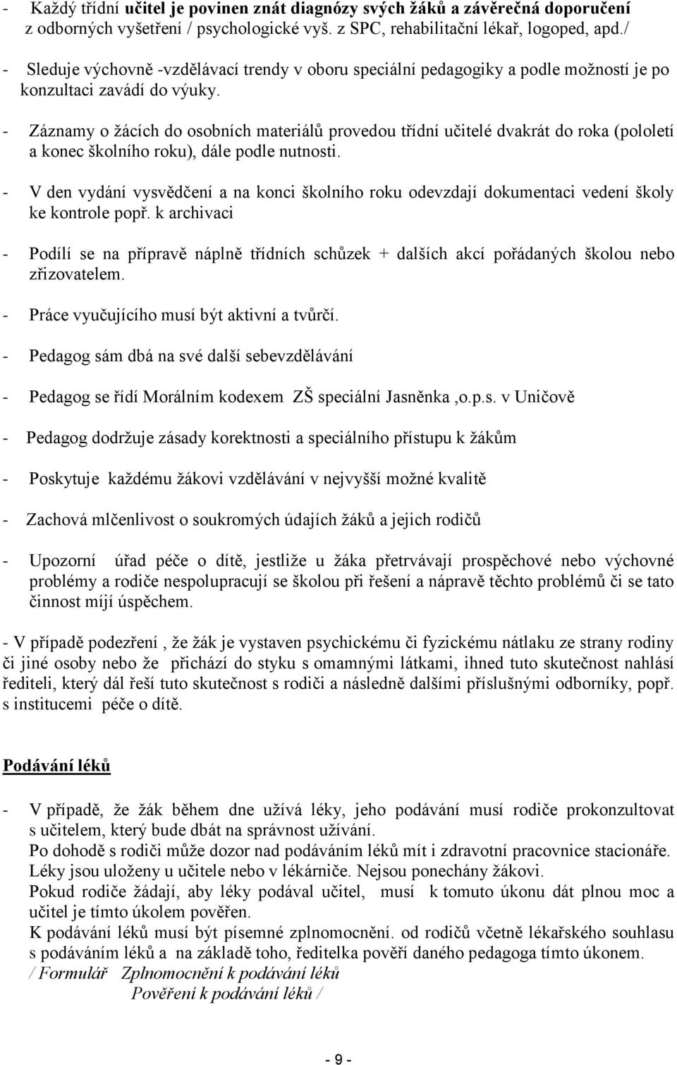 - Záznamy o žácích do osobních materiálů provedou třídní učitelé dvakrát do roka (pololetí a konec školního roku), dále podle nutnosti.