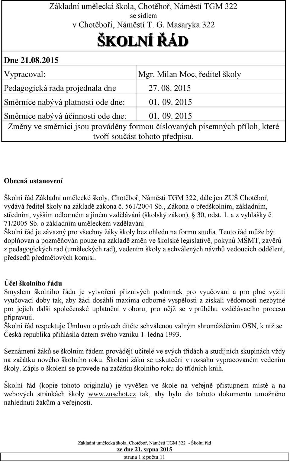 2015 Směrnice nabývá účinnosti ode dne: 01. 09. 2015 Změny ve směrnici jsou prováděny formou číslovaných písemných příloh, které tvoří součást tohoto předpisu.