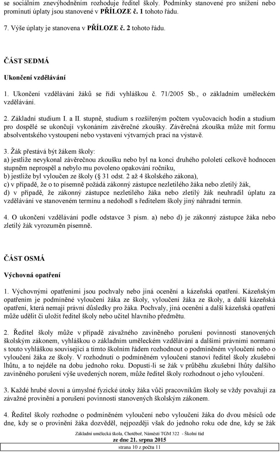 stupně, studium s rozšířeným počtem vyučovacích hodin a studium pro dospělé se ukončují vykonáním závěrečné zkoušky.