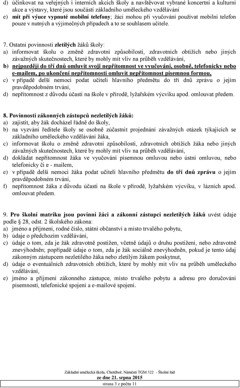 Ostatní povinnosti zletilých žáků školy: a) informovat školu o změně zdravotní způsobilosti, zdravotních obtížích nebo jiných závažných skutečnostech, které by mohly mít vliv na průběh vzdělávání, b)