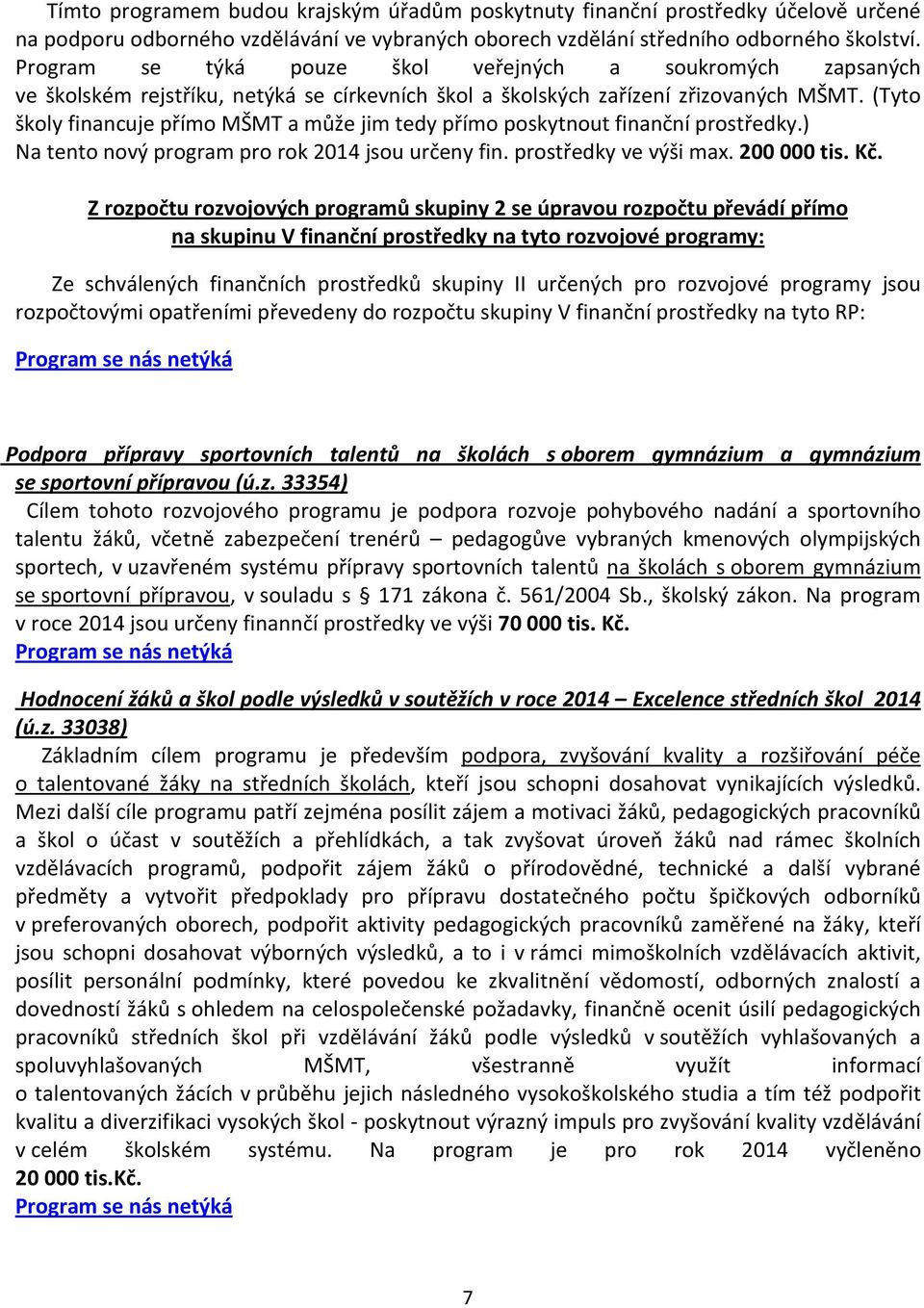 (Tyto školy financuje přímo MŠMT a může jim tedy přímo poskytnout finanční prostředky.) Na tento nový program pro rok 2014 jsou určeny fin. prostředky ve výši max. 200 000 tis. Kč.