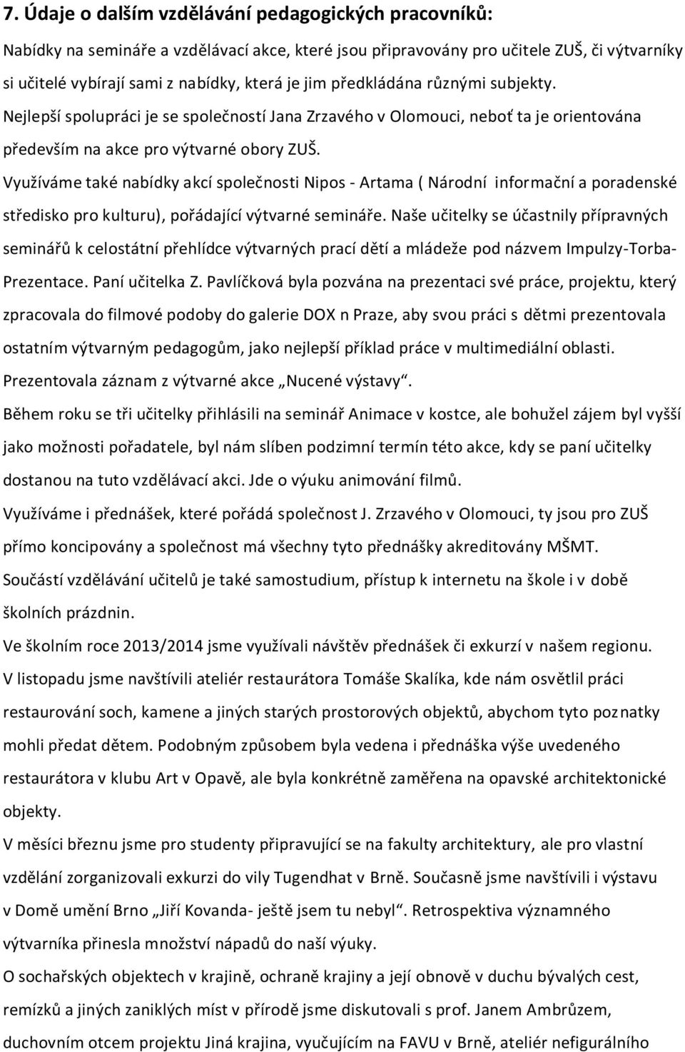 Využíváme také nabídky akcí společnosti Nipos - Artama ( Národní informační a poradenské středisko pro kulturu), pořádající výtvarné semináře.