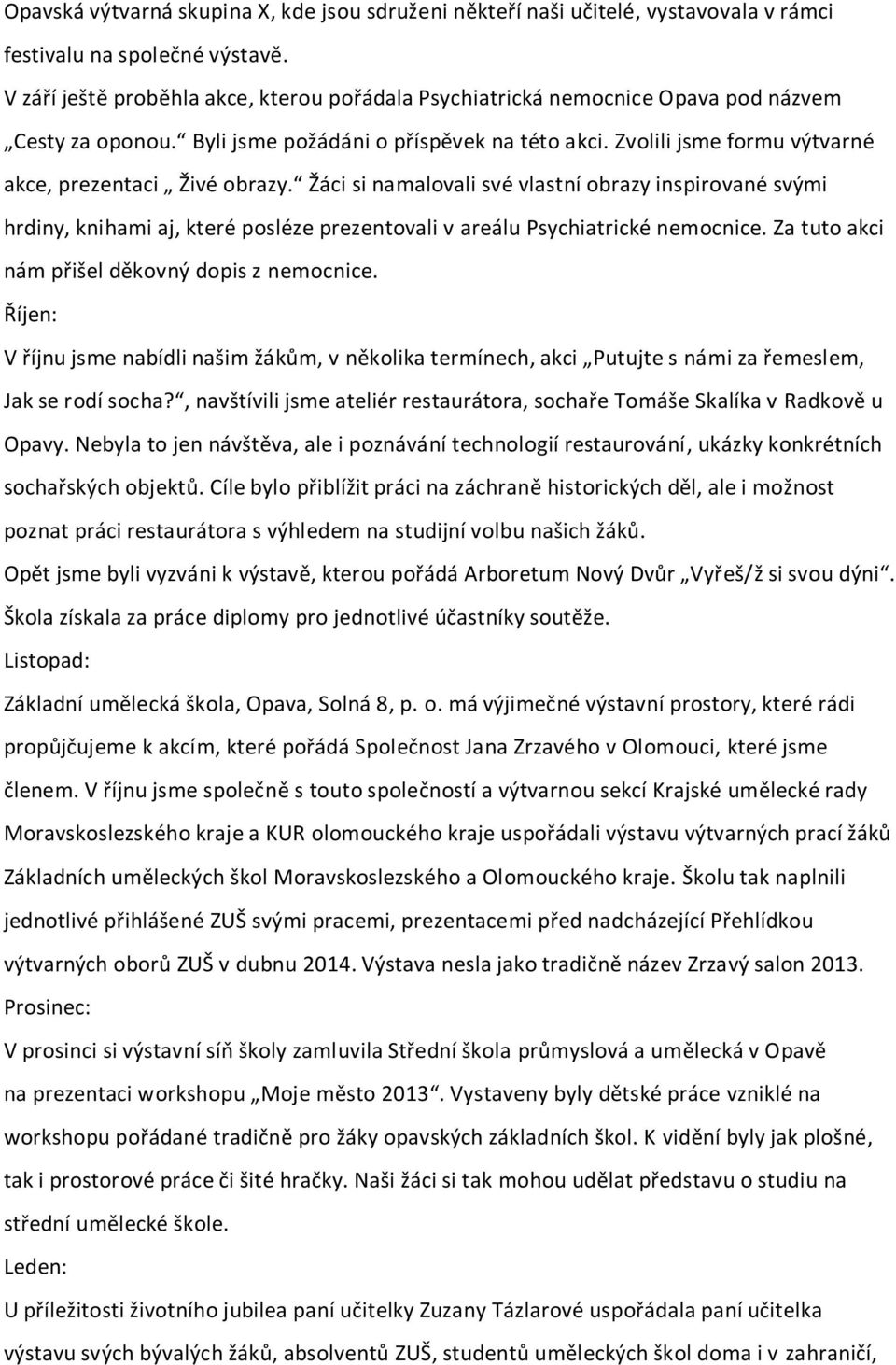 Zvolili jsme formu výtvarné akce, prezentaci Živé obrazy. Žáci si namalovali své vlastní obrazy inspirované svými hrdiny, knihami aj, které posléze prezentovali v areálu Psychiatrické nemocnice.