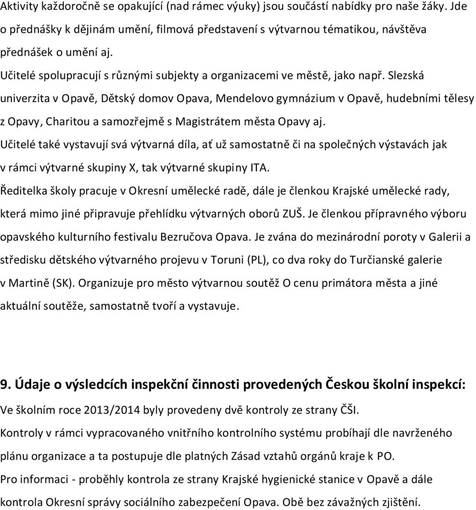 Slezská univerzita v Opavě, Dětský domov Opava, Mendelovo gymnázium v Opavě, hudebními tělesy z Opavy, Charitou a samozřejmě s Magistrátem města Opavy aj.