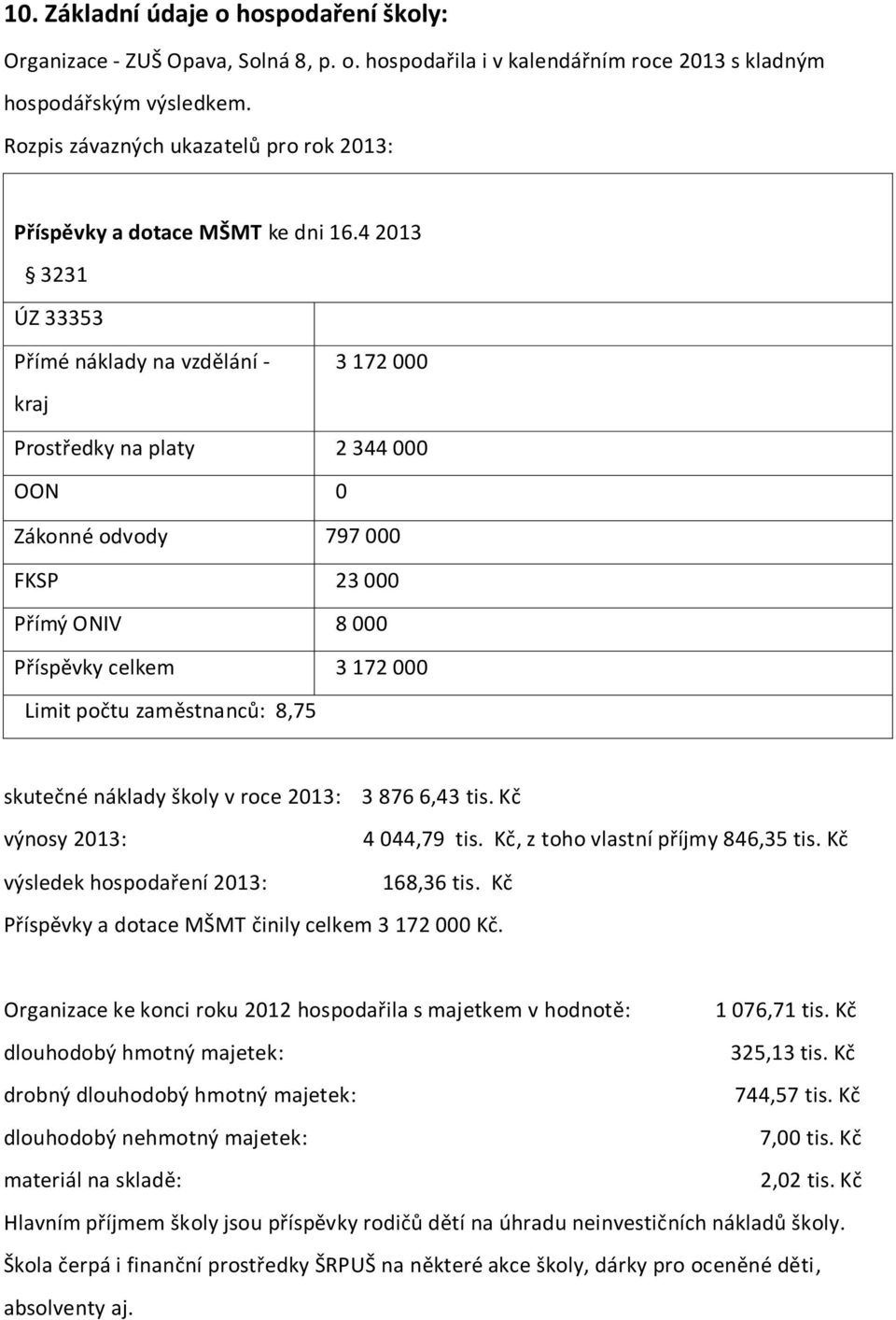 4 2013 3231 ÚZ 33353 Přímé náklady na vzdělání - kraj 3 172 000 Prostředky na platy 2 344 000 OON 0 Zákonné odvody 797 000 FKSP 23 000 Přímý ONIV 8 000 Příspěvky celkem 3 172 000 Limit počtu