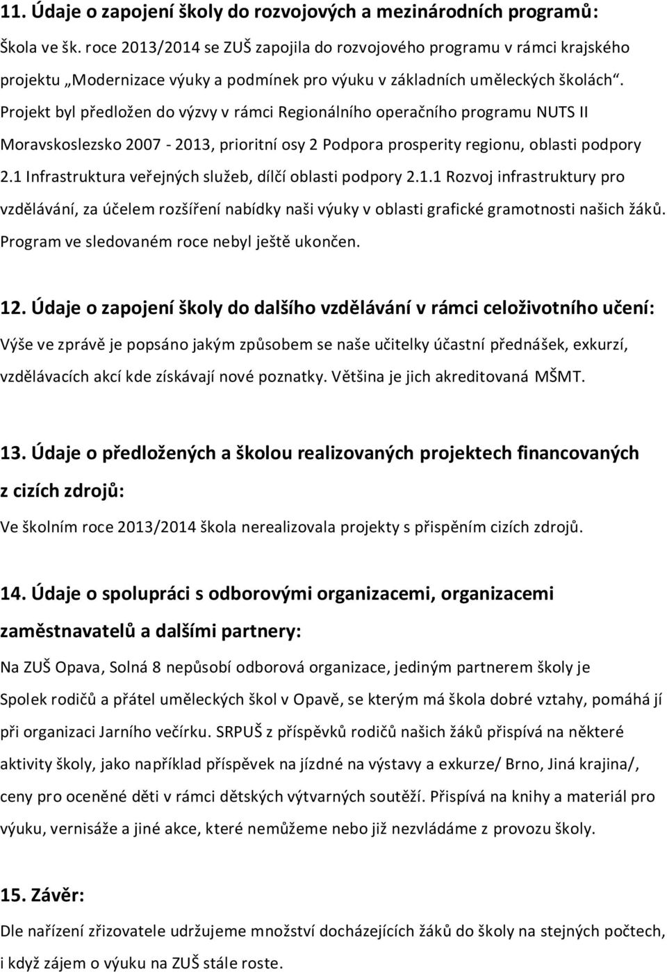 Projekt byl předložen do výzvy v rámci Regionálního operačního programu NUTS II Moravskoslezsko 2007-2013, prioritní osy 2 Podpora prosperity regionu, oblasti podpory 2.