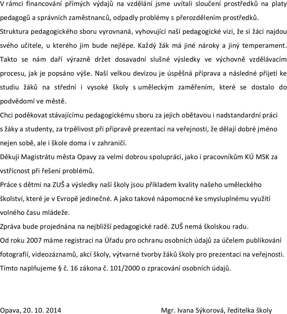 Takto se nám daří výrazně držet dosavadní slušné výsledky ve výchovně vzdělávacím procesu, jak je popsáno výše.