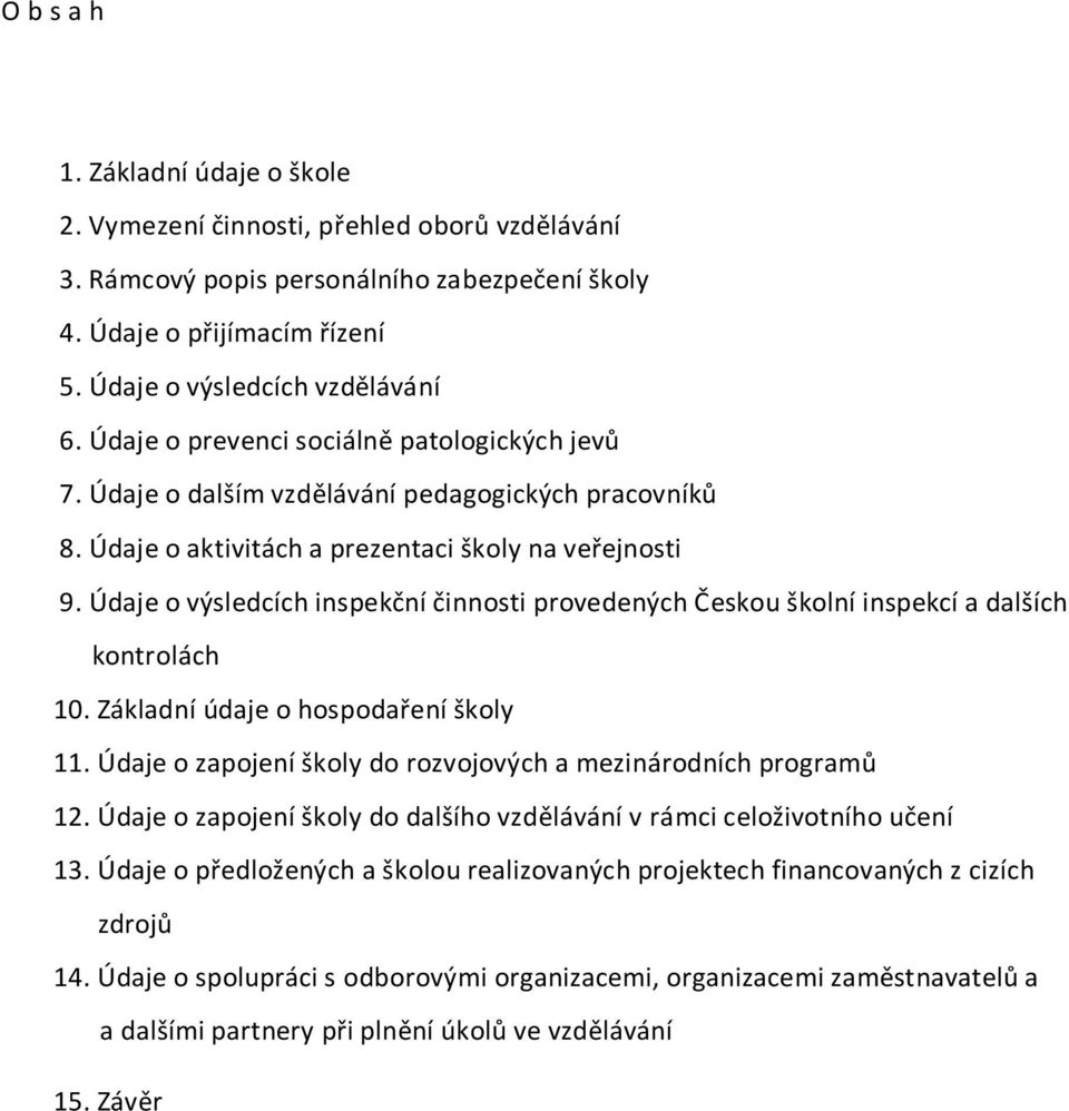 Údaje o výsledcích inspekční činnosti provedených Českou školní inspekcí a dalších kontrolách 10. Základní údaje o hospodaření školy 11.