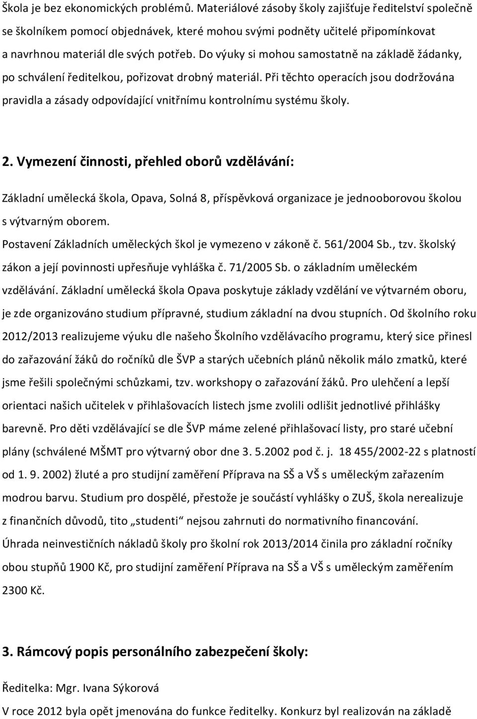 Do výuky si mohou samostatně na základě žádanky, po schválení ředitelkou, pořizovat drobný materiál.