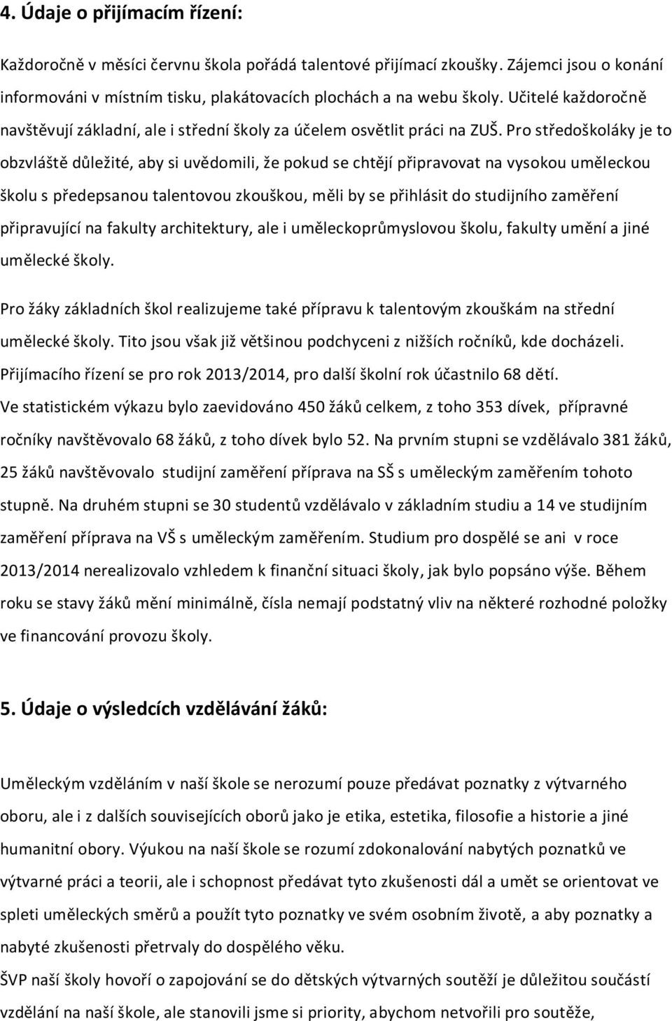 Pro středoškoláky je to obzvláště důležité, aby si uvědomili, že pokud se chtějí připravovat na vysokou uměleckou školu s předepsanou talentovou zkouškou, měli by se přihlásit do studijního zaměření