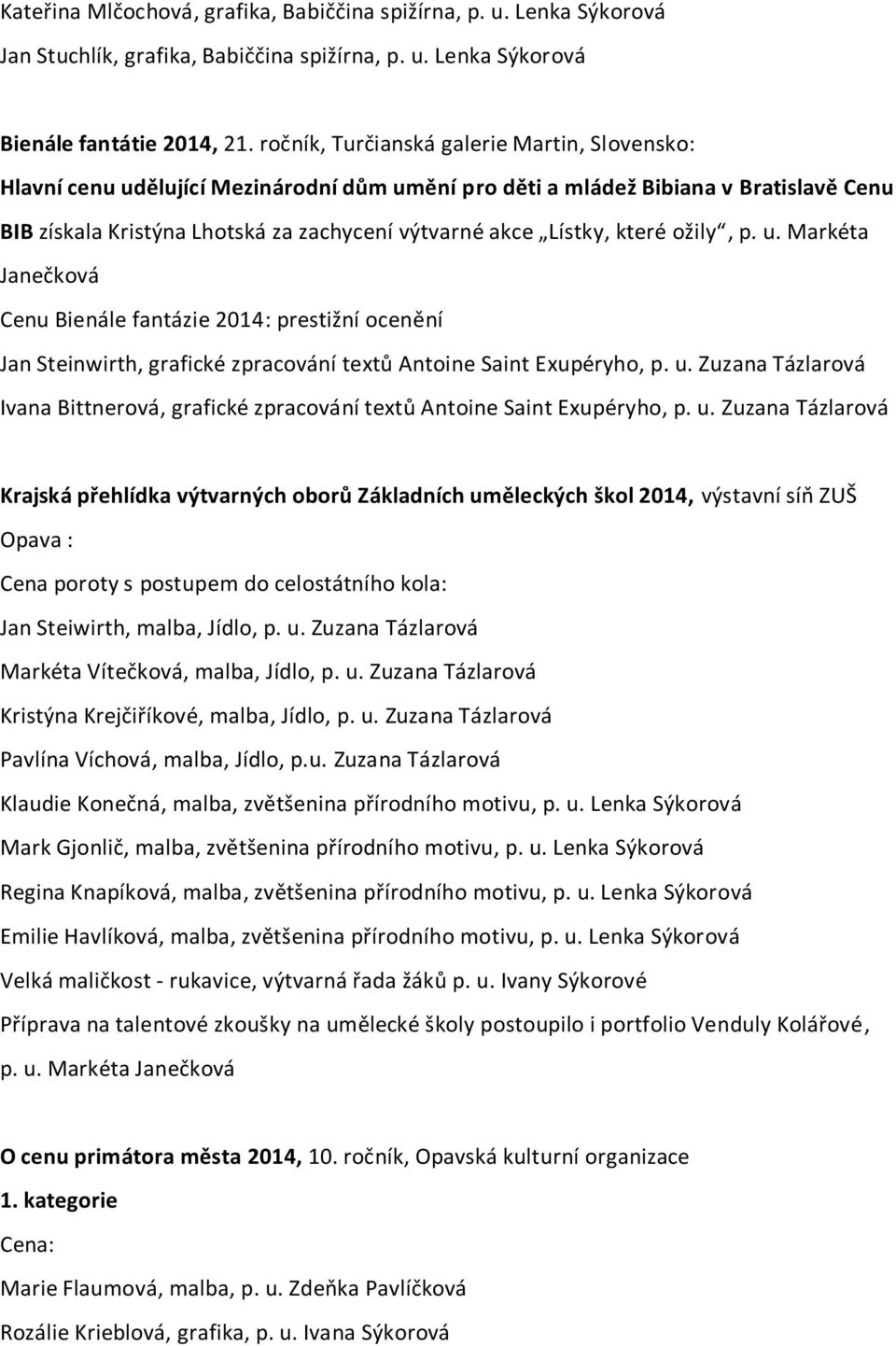 které ožily, p. u. Markéta Janečková Cenu Bienále fantázie 2014: prestižní ocenění Jan Steinwirth, grafické zpracování textů Antoine Saint Exupéryho, p. u. Zuzana Tázlarová Ivana Bittnerová, grafické zpracování textů Antoine Saint Exupéryho, p.