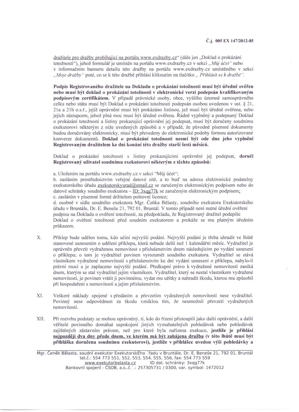 Podpis Registrovaného dražitele na Dokladu o prokázání totožnosti musí být úředně ověřen nebo musí být doklad o prokázání totožnosti v elektronické verzi podepsán kvalifikovaným podpisovým