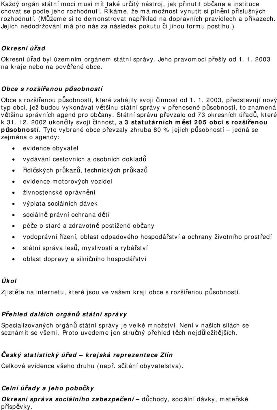 ) Okresní úřad Okresní úřad byl územním orgánem státní správy. Jeho pravomoci přešly od 1. 1. 2003 na kraje nebo na pověřené obce.
