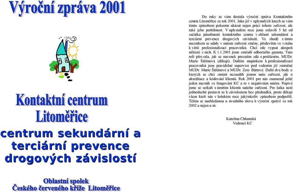 Ve shodě s tímto mezníkem se udaly v našem zařízení změny, především ve vztahu k větší profesionalizaci pracovníků. Chci zde vypsat alespoň některé z nich. K 1.1.21 jsme změnili odborného garanta.