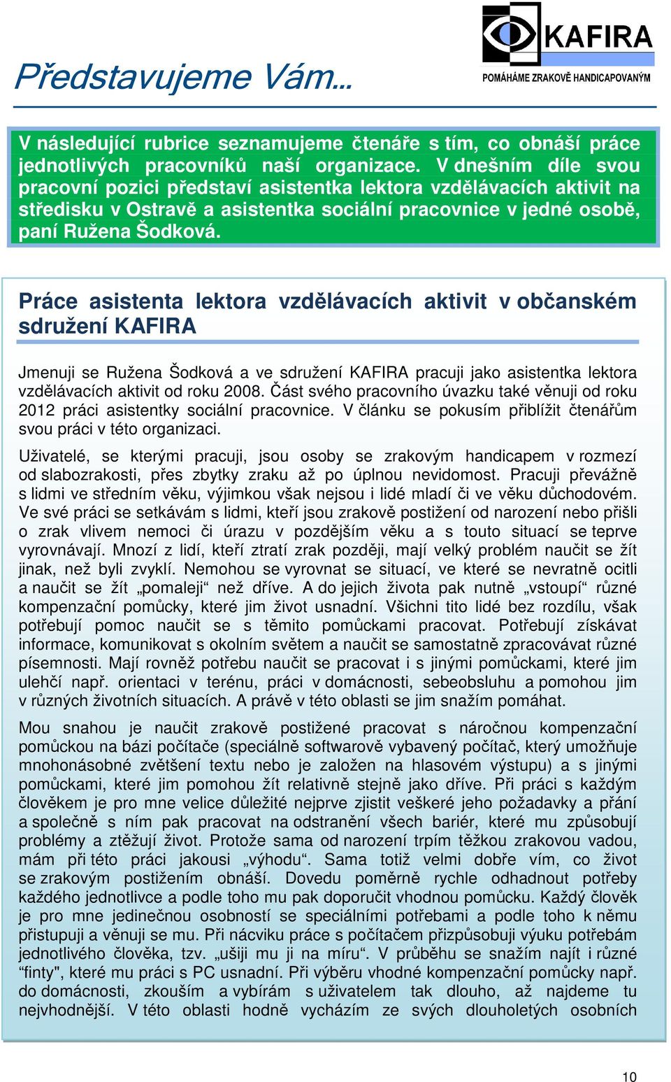 Práce asistenta lektora vzdělávacích aktivit v občanském sdružení KAFIRA Jmenuji se Ružena Šodková a ve sdružení KAFIRA pracuji jako asistentka lektora vzdělávacích aktivit od roku 2008.