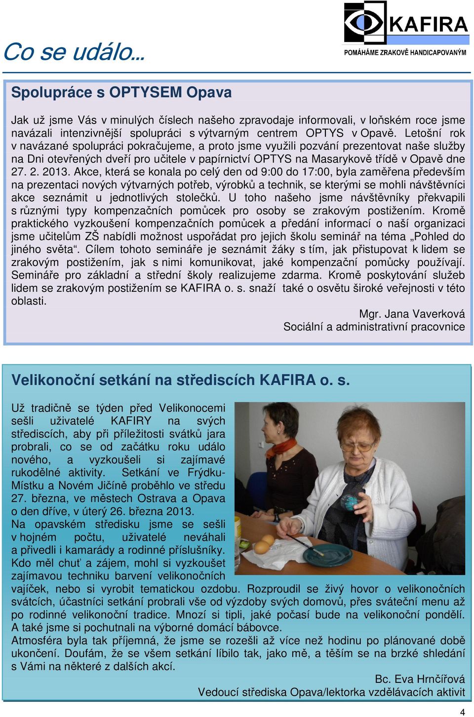 Akce, která se konala po celý den od 9:00 do 17:00, byla zaměřena především na prezentaci nových výtvarných potřeb, výrobků a technik, se kterými se mohli návštěvníci akce seznámit u jednotlivých