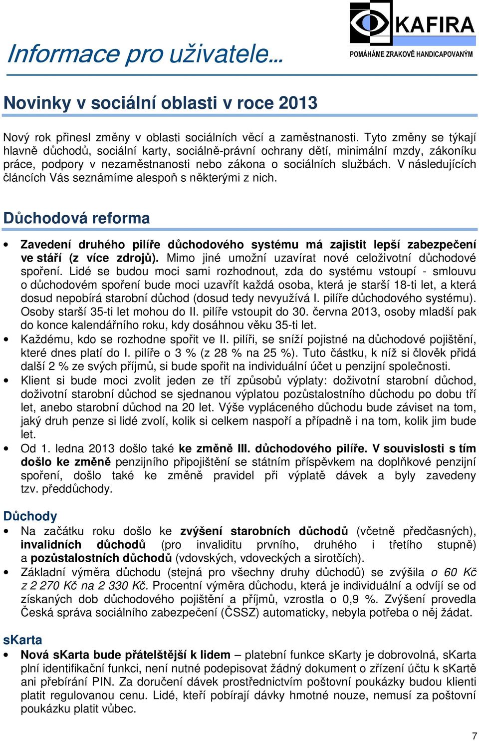 V následujících článcích Vás seznámíme alespoň s některými z nich. Důchodová reforma Zavedení druhého pilíře důchodového systému má zajistit lepší zabezpečení ve stáří (z více zdrojů).