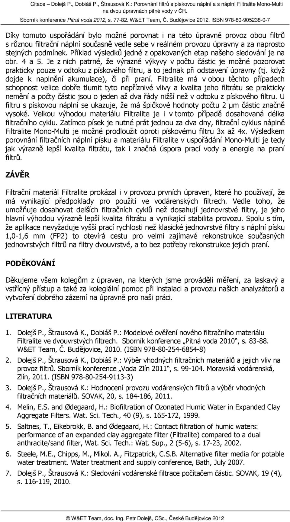 Je z nich patrné, že výrazné výkyvy v počtu částic je možné pozorovat prakticky pouze v odtoku z pískového filtru, a to jednak při odstavení úpravny (tj.