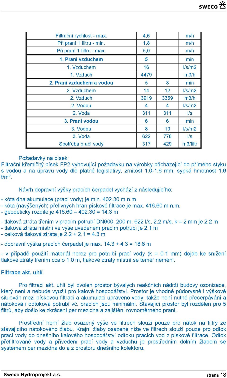 Voda 622 778 l/s Spotřeba prací vody 317 429 m3/filtr Požadavky na písek: Filtrační křemičitý písek FP2 vyhovující požadavku na výrobky přicházející do přímého styku s vodou a na úpravu vody dle