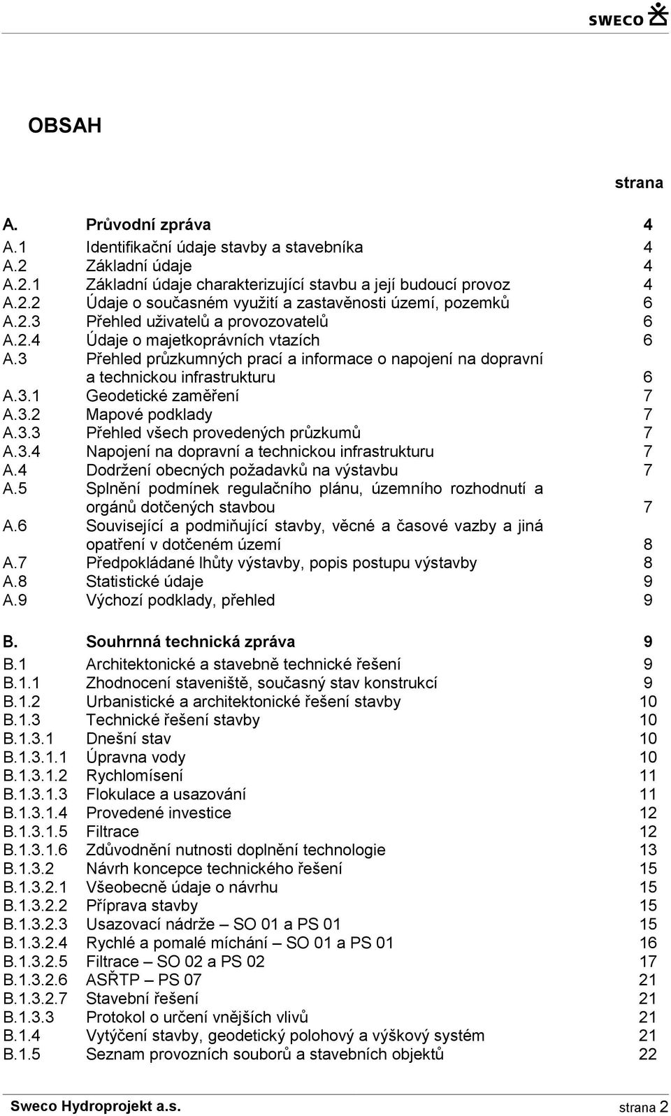 3.2 Mapové podklady 7 A.3.3 Přehled všech provedených průzkumů 7 A.3.4 Napojení na dopravní a technickou infrastrukturu 7 A.4 Dodržení obecných požadavků na výstavbu 7 A.