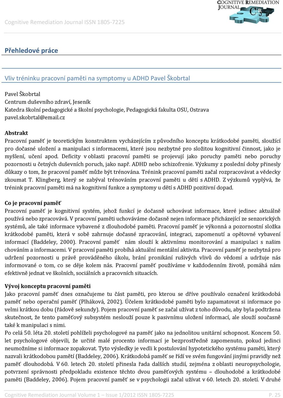 cz Abstrakt Pracovní paměť je teoretickým konstruktem vycházejícím z původního konceptu krátkodobé paměti, sloužící pro dočasné uložení a manipulaci s informacemi, které jsou nezbytné pro složitou