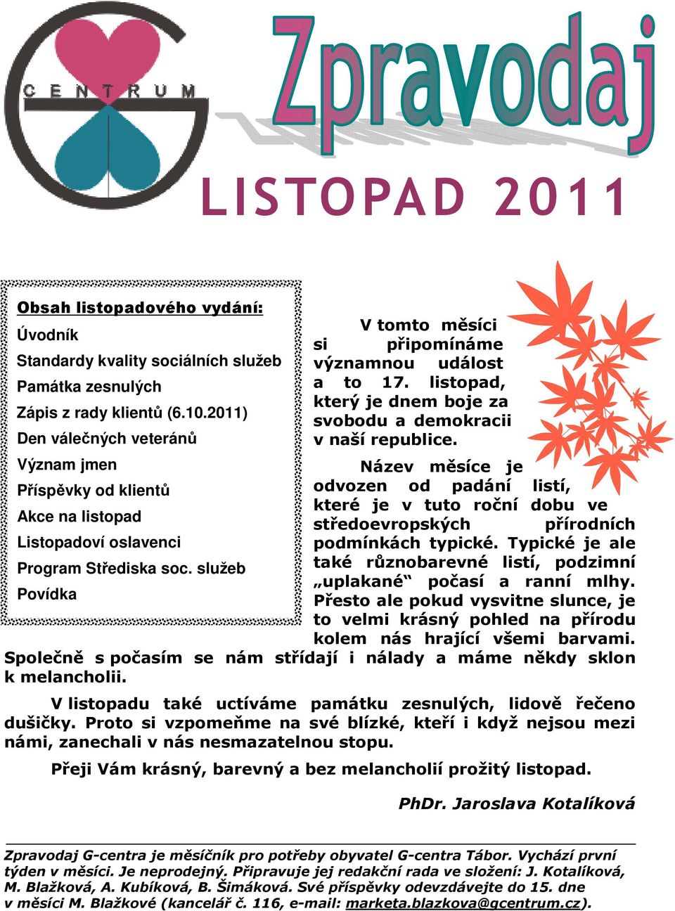 listopad, který je dnem boje za svobodu a demokracii v naší republice. Název měsíce je odvozen od padání listí, které je v tuto roční dobu ve středoevropských přírodních podmínkách typické.