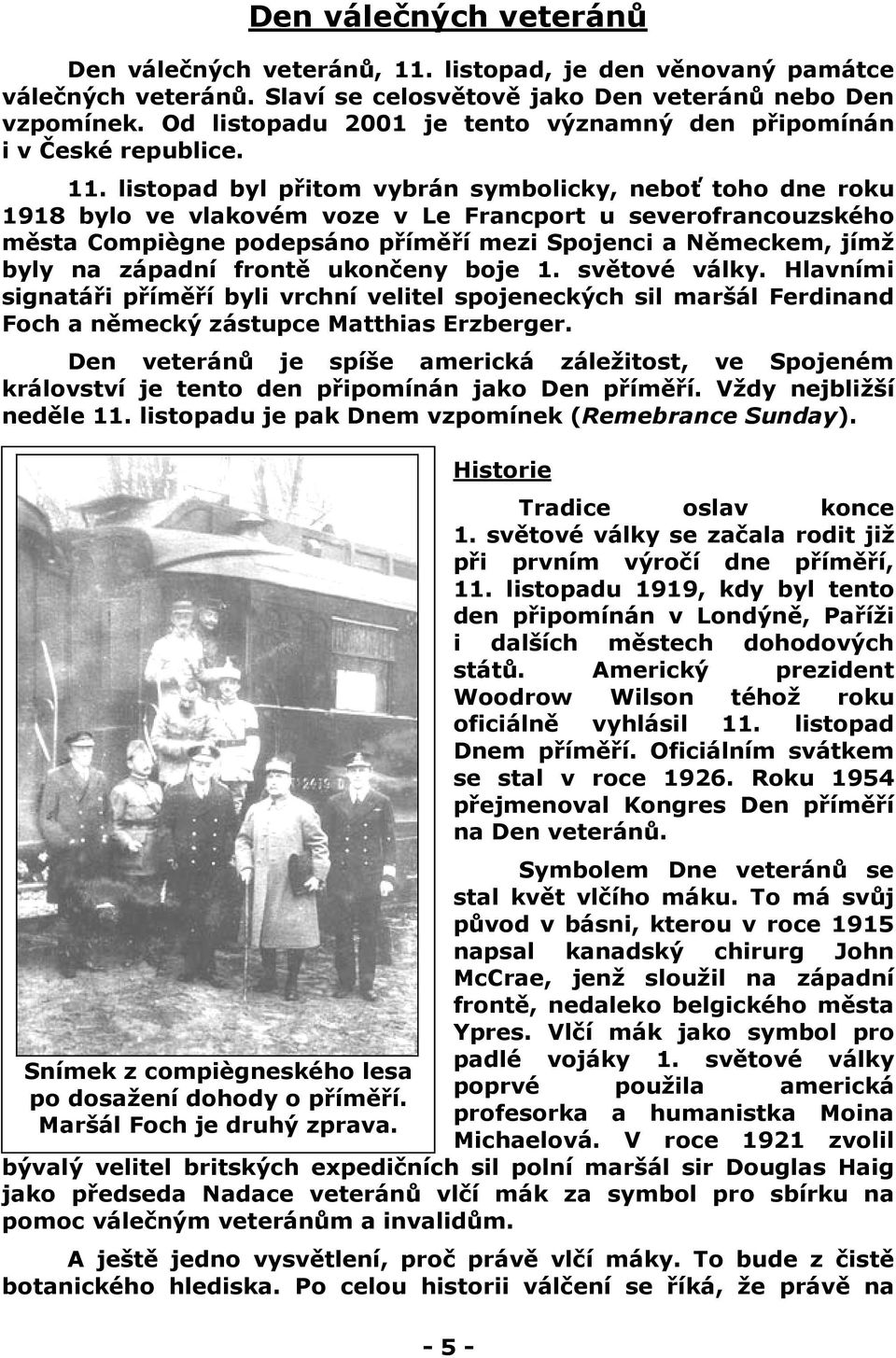 listopad byl přitom vybrán symbolicky, neboť toho dne roku 1918 bylo ve vlakovém voze v Le Francport u severofrancouzského města Compiègne podepsáno příměří mezi Spojenci a Německem, jímž byly na