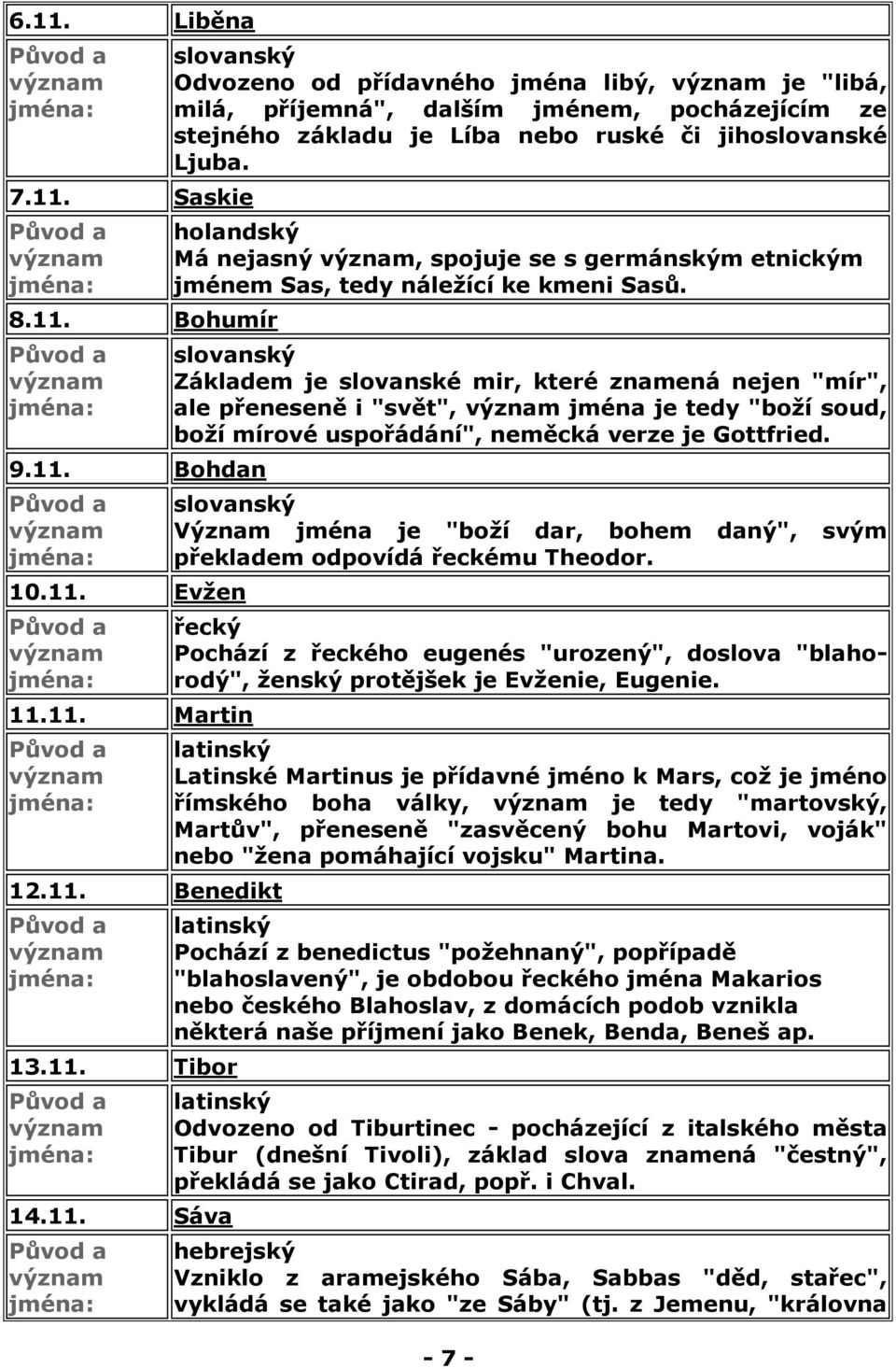 slovanský Základem je slovanské mir, které znamená nejen "mír", ale přeneseně i "svět", jména je tedy "boží soud, boží mírové uspořádání", neměcká verze je Gottfried.