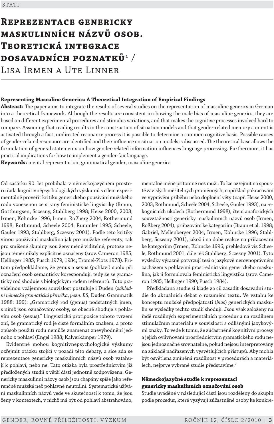 results of several studies on the representation of masculine generics in German into a theoretical framework.