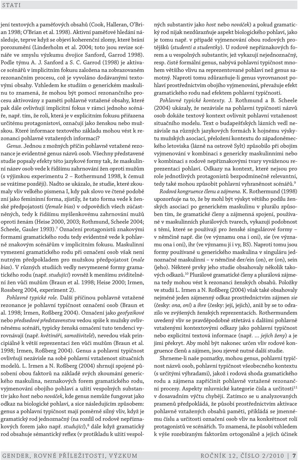 Podle týmu A. J. Sanford a S. C. Garrod (1998) je aktivace scénářů v implicitním fokusu založena na zobrazovaném rezonančním procesu, což je vyvoláno dodávanými textovými obsahy.