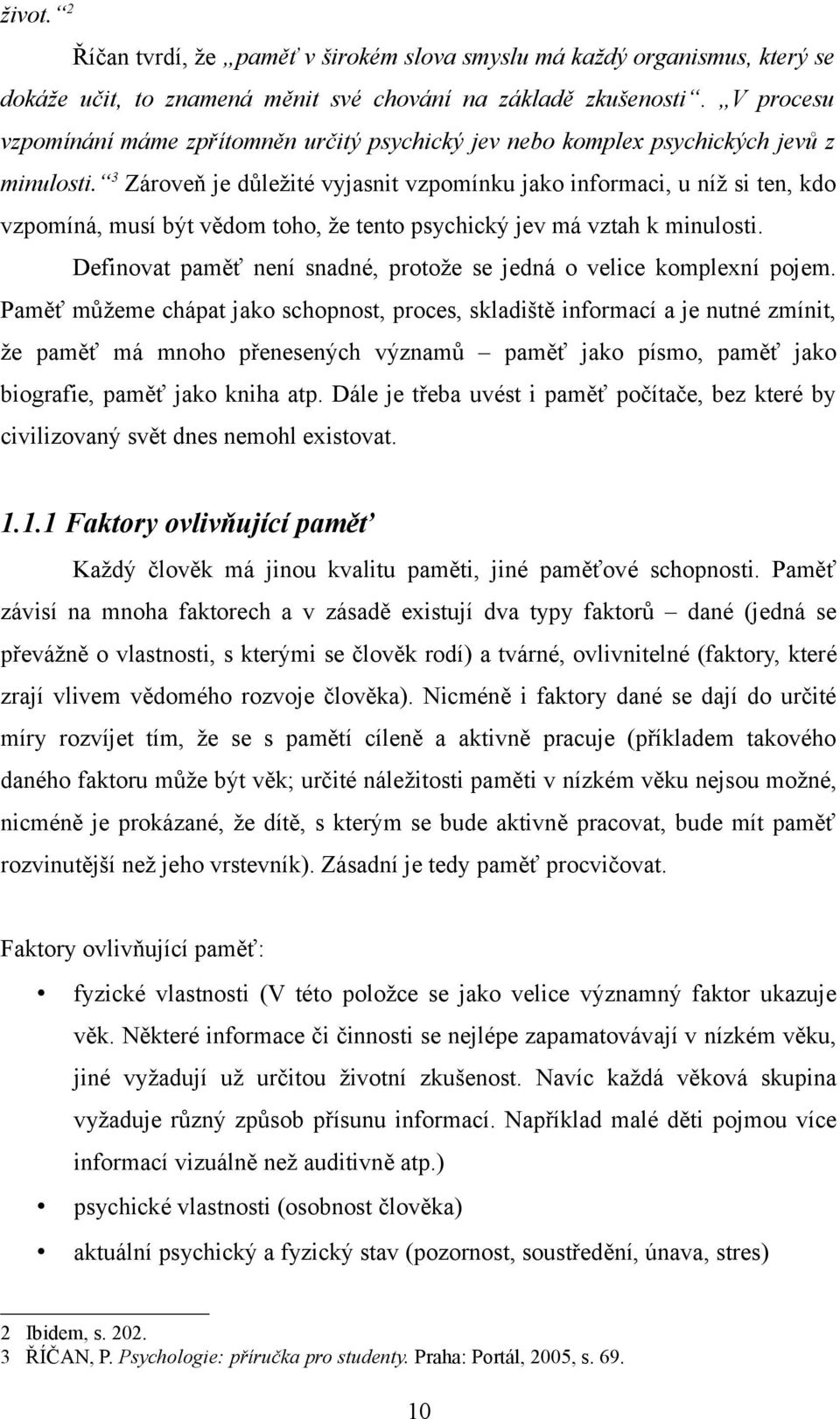 3 Zároveň je důležité vyjasnit vzpomínku jako informaci, u níž si ten, kdo vzpomíná, musí být vědom toho, že tento psychický jev má vztah k minulosti.