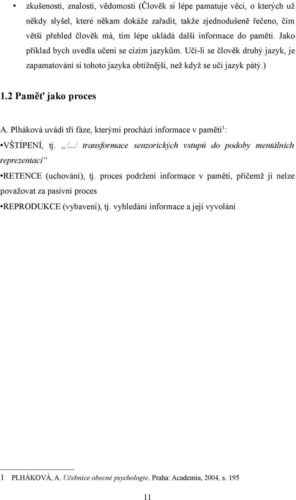 Plháková uvádí tři fáze, kterými prochází informace v paměti1: VŠTÍPENÍ, tj. /.../ transformace senzorických vstupů do podoby mentálních reprezentací RETENCE (uchování), tj.