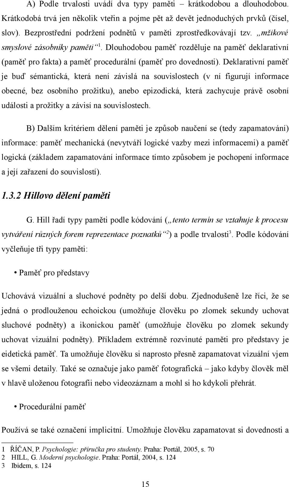 Dlouhodobou paměť rozděluje na paměť deklarativní (paměť pro fakta) a paměť procedurální (paměť pro dovednosti).