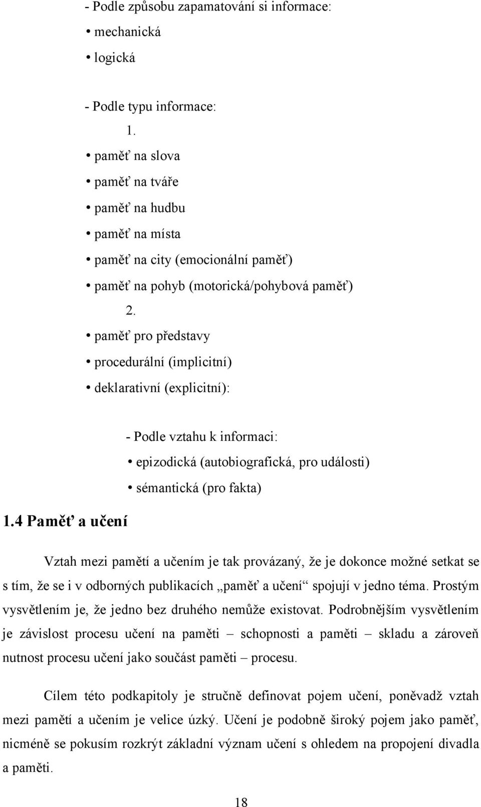 paměť pro představy procedurální (implicitní) deklarativní (explicitní): - Podle vztahu k informaci: epizodická (autobiografická, pro události) sémantická (pro fakta) 1.