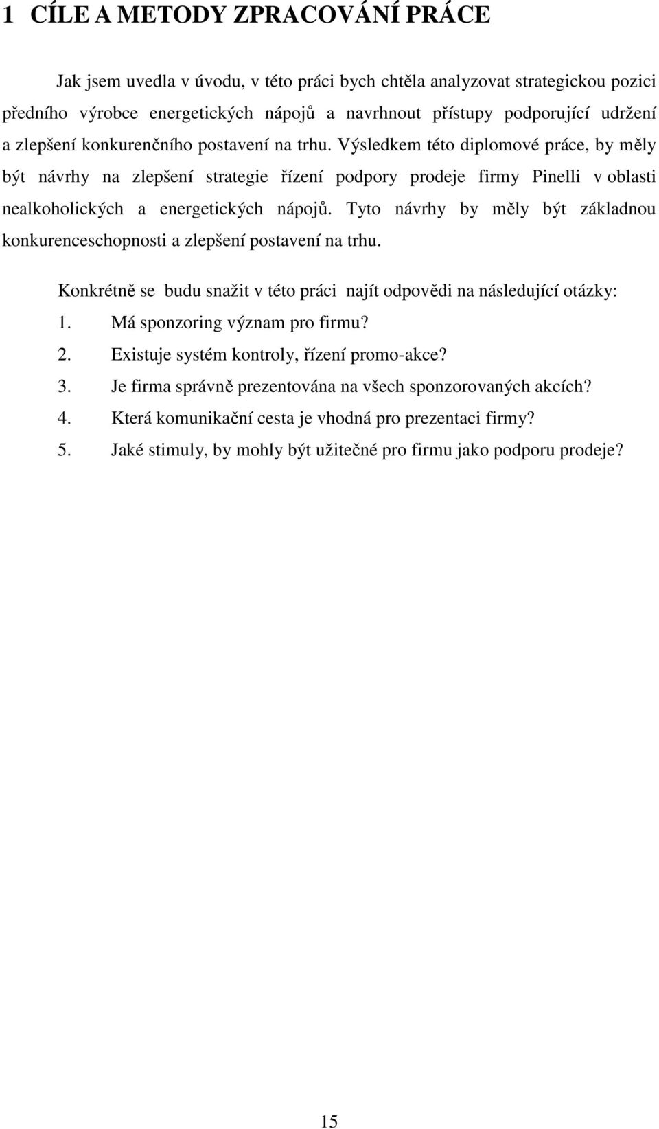 Výsledkem této diplomové práce, by měly být návrhy na zlepšení strategie řízení podpory prodeje firmy Pinelli v oblasti nealkoholických a energetických nápojů.