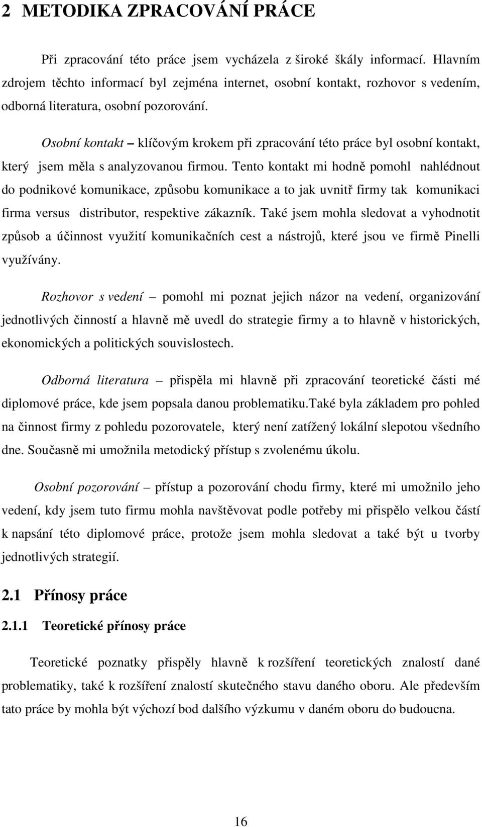 Osobní kontakt klíčovým krokem při zpracování této práce byl osobní kontakt, který jsem měla s analyzovanou firmou.