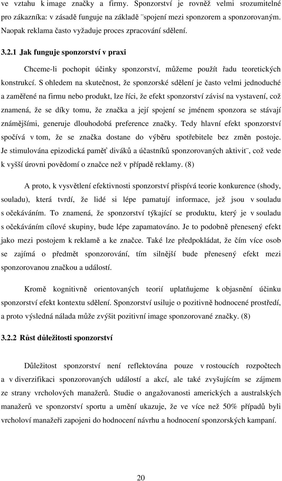 S ohledem na skutečnost, že sponzorské sdělení je často velmi jednoduché a zaměřené na firmu nebo produkt, lze říci, že efekt sponzorství závisí na vystavení, což znamená, že se díky tomu, že značka