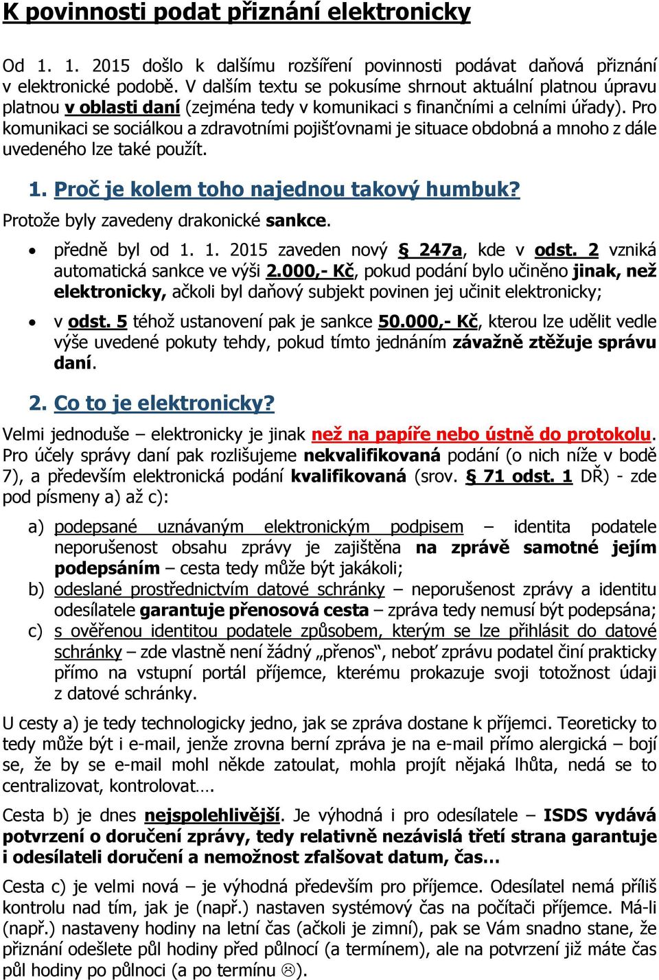 Pro komunikaci se sociálkou a zdravotními pojišťovnami je situace obdobná a mnoho z dále uvedeného lze také použít. 1. Proč je kolem toho najednou takový humbuk?