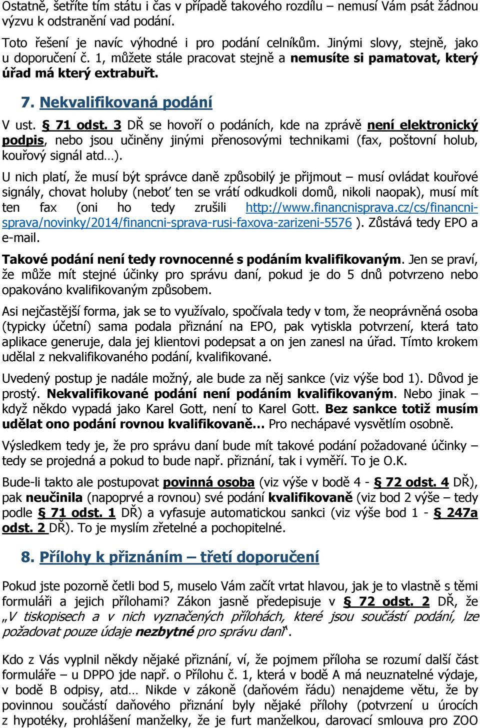 3 DŘ se hovoří o podáních, kde na zprávě není elektronický podpis, nebo jsou učiněny jinými přenosovými technikami (fax, poštovní holub, kouřový signál atd ).