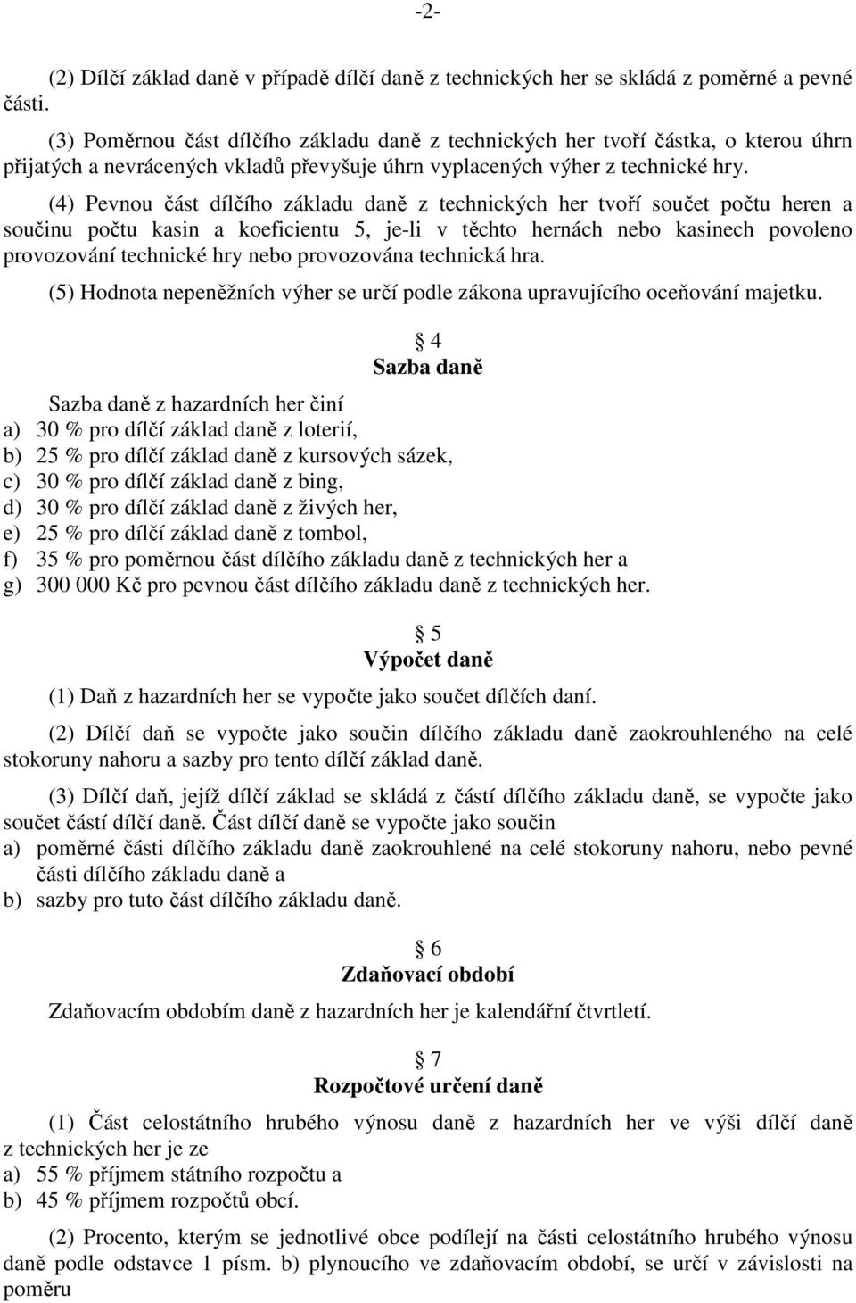 (4) Pevnou část dílčího základu daně z technických her tvoří součet počtu heren a součinu počtu kasin a koeficientu 5, je-li v těchto hernách nebo kasinech povoleno provozování technické hry nebo