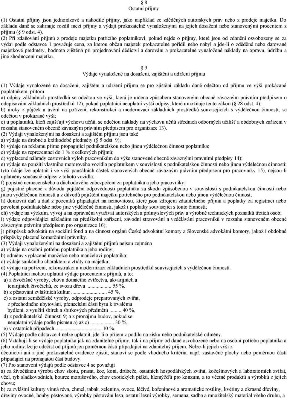 (2) Při zdaňování příjmů z prodeje majetku patřícího poplatníkovi, pokud nejde o příjmy, které jsou od zdanění osvobozeny se za výdaj podle odstavce 1 považuje cena, za kterou občan majetek