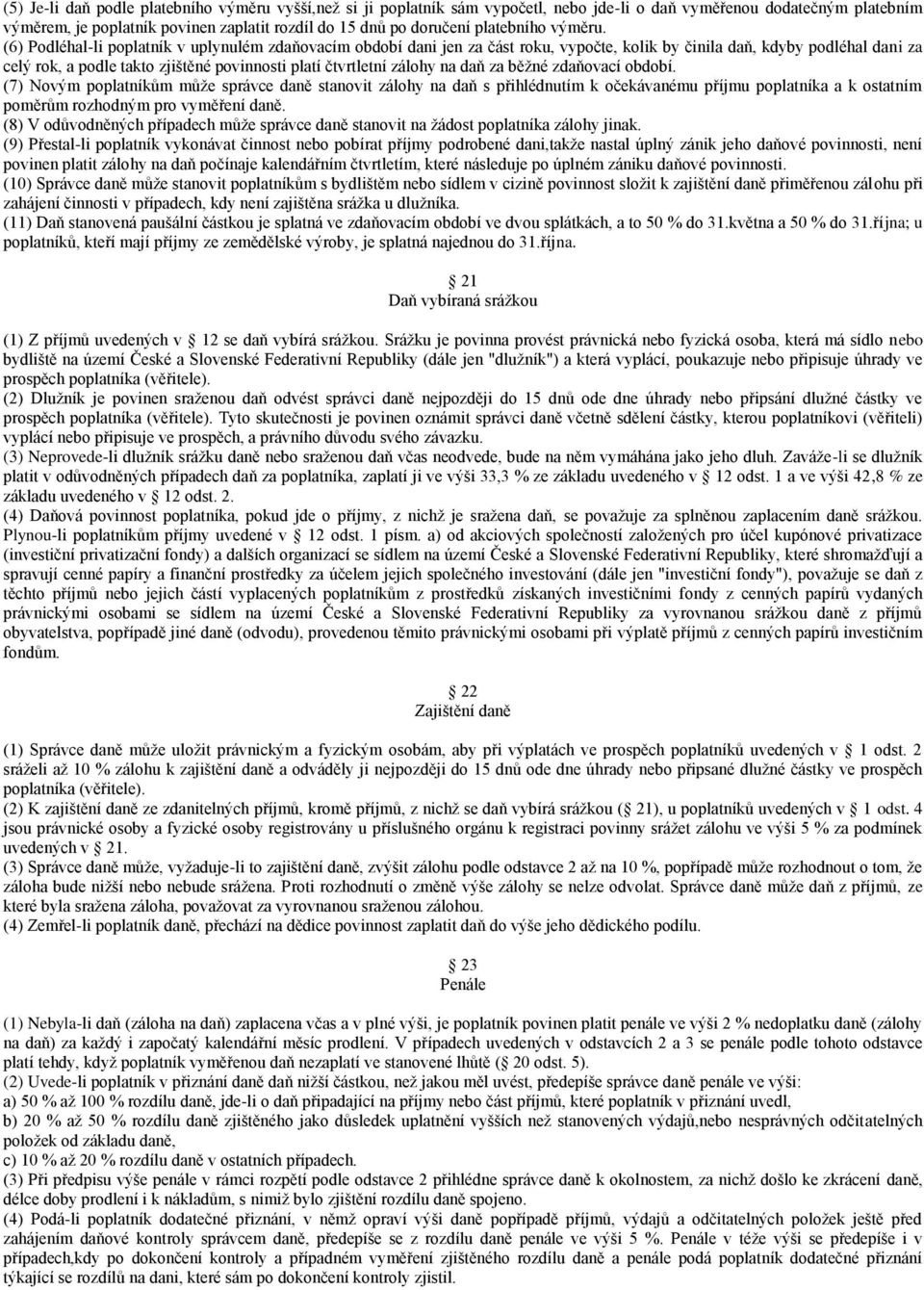 (6) Podléhal-li poplatník v uplynulém zdaňovacím období dani jen za část roku, vypočte, kolik by činila daň, kdyby podléhal dani za celý rok, a podle takto zjištěné povinnosti platí čtvrtletní zálohy