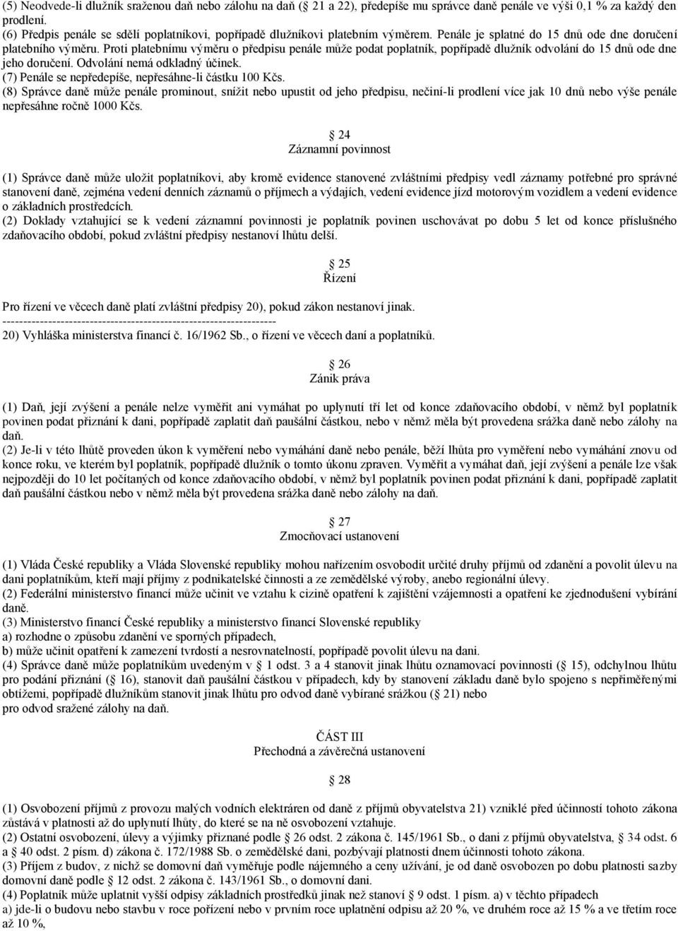 Proti platebnímu výměru o předpisu penále může podat poplatník, popřípadě dlužník odvolání do 15 dnů ode dne jeho doručení. Odvolání nemá odkladný účinek.