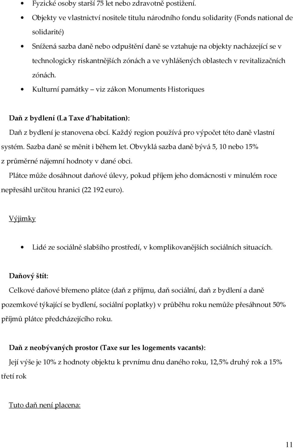 riskantnějších zónách a ve vyhlášených oblastech v revitalizačních zónách. Kulturní památky viz zákon Monuments Historiques Daň z bydlení (La Taxe d habitation): Daň z bydlení je stanovena obcí.