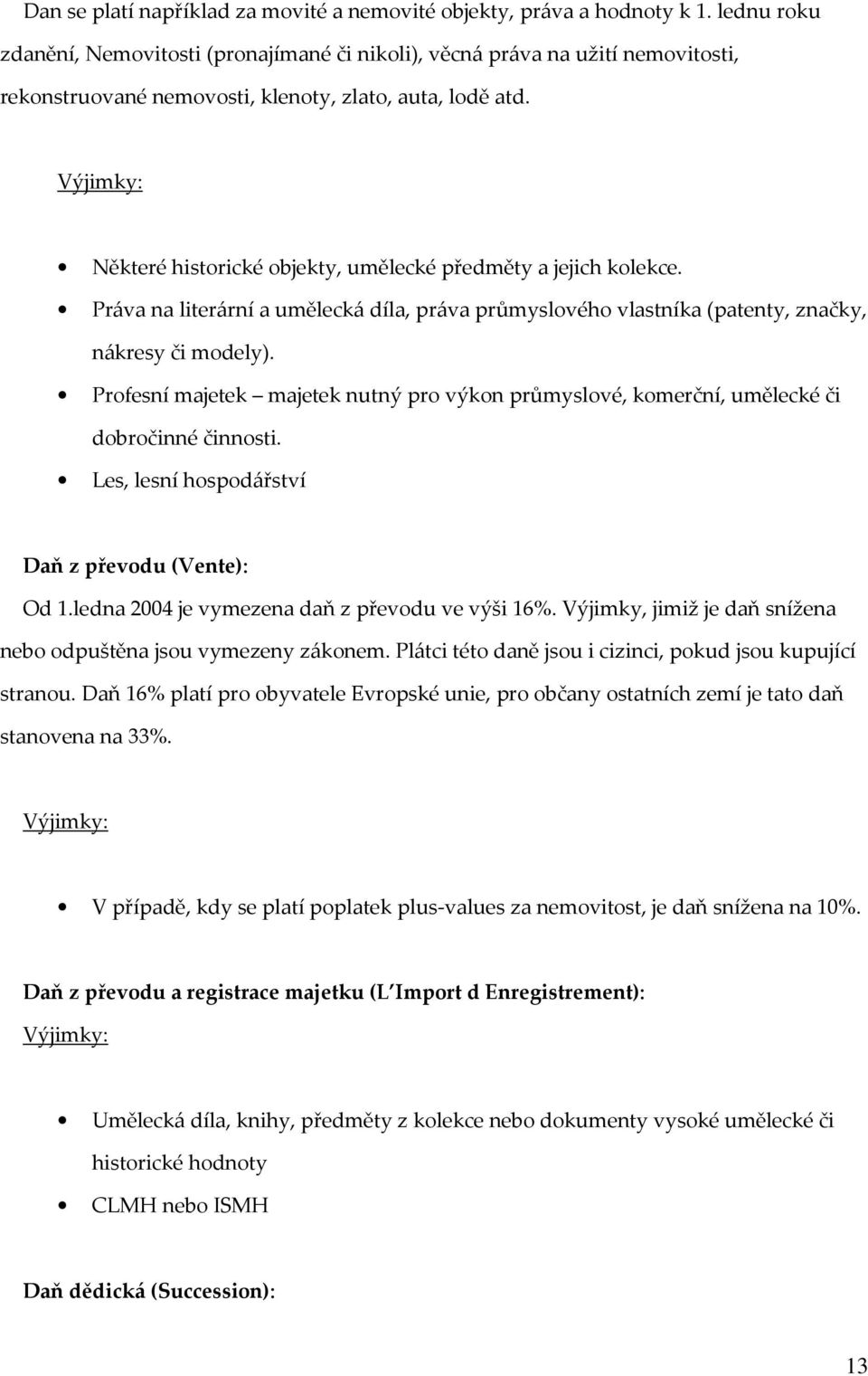 Výjimky: Některé historické objekty, umělecké předměty a jejich kolekce. Práva na literární a umělecká díla, práva průmyslového vlastníka (patenty, značky, nákresy či modely).