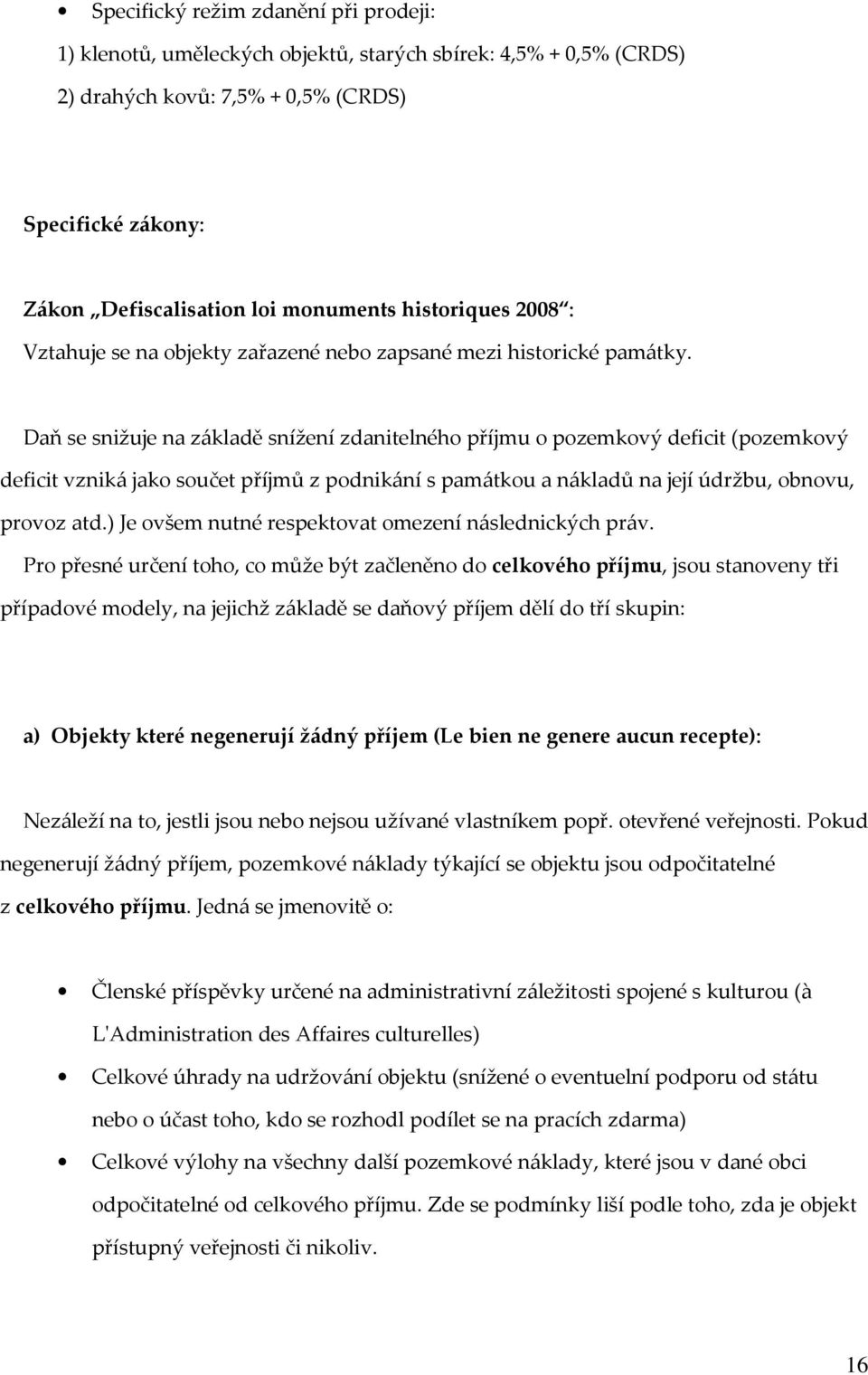 Daň se snižuje na základě snížení zdanitelného příjmu o pozemkový deficit (pozemkový deficit vzniká jako součet příjmů z podnikání s památkou a nákladů na její údržbu, obnovu, provoz atd.