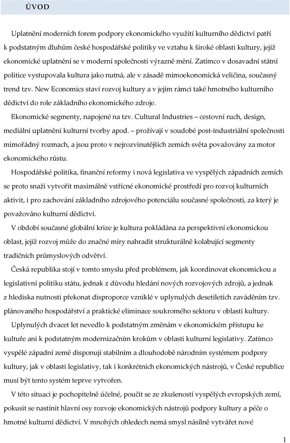 New Economics staví rozvoj kultury a v jejím rámci také hmotného kulturního dědictví do role základního ekonomického zdroje. Ekonomické segmenty, napojené na tzv.