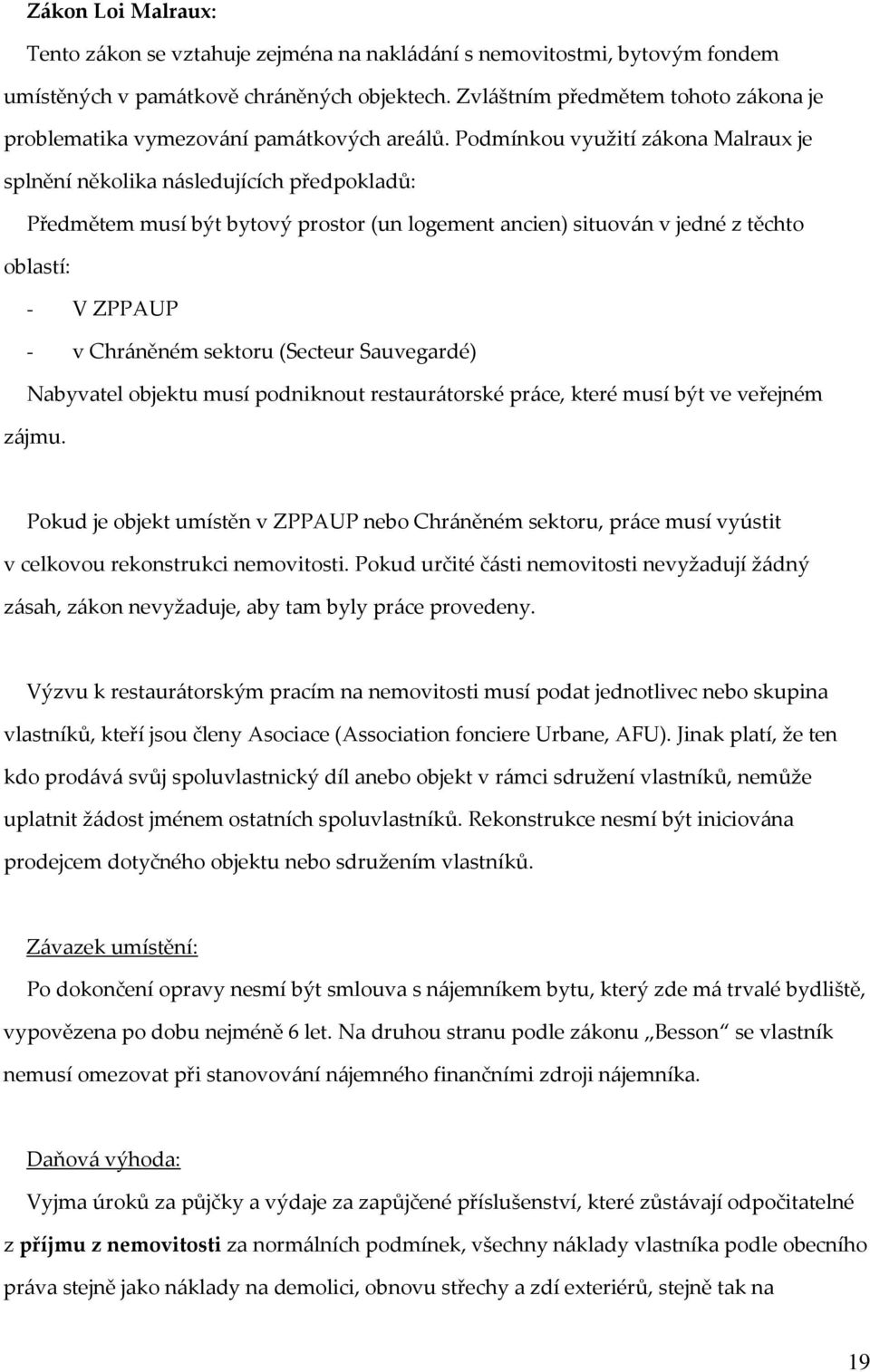 Podmínkou využití zákona Malraux je splnění několika následujících předpokladů: Předmětem musí být bytový prostor (un logement ancien) situován v jedné z těchto oblastí: - V ZPPAUP - v Chráněném