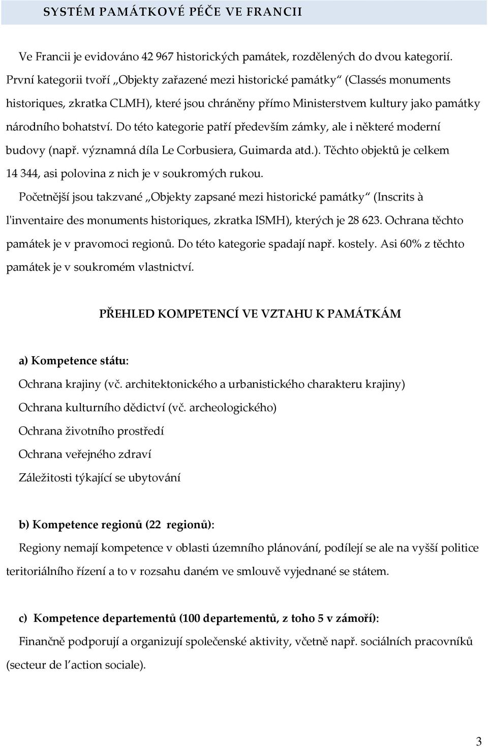 Do této kategorie patří především zámky, ale i některé moderní budovy (např. významná díla Le Corbusiera, Guimarda atd.). Těchto objektů je celkem 14344, asi polovina z nich je v soukromých rukou.